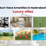 Must-Have Amenities in Luxury villas of Hyderabad in 2025